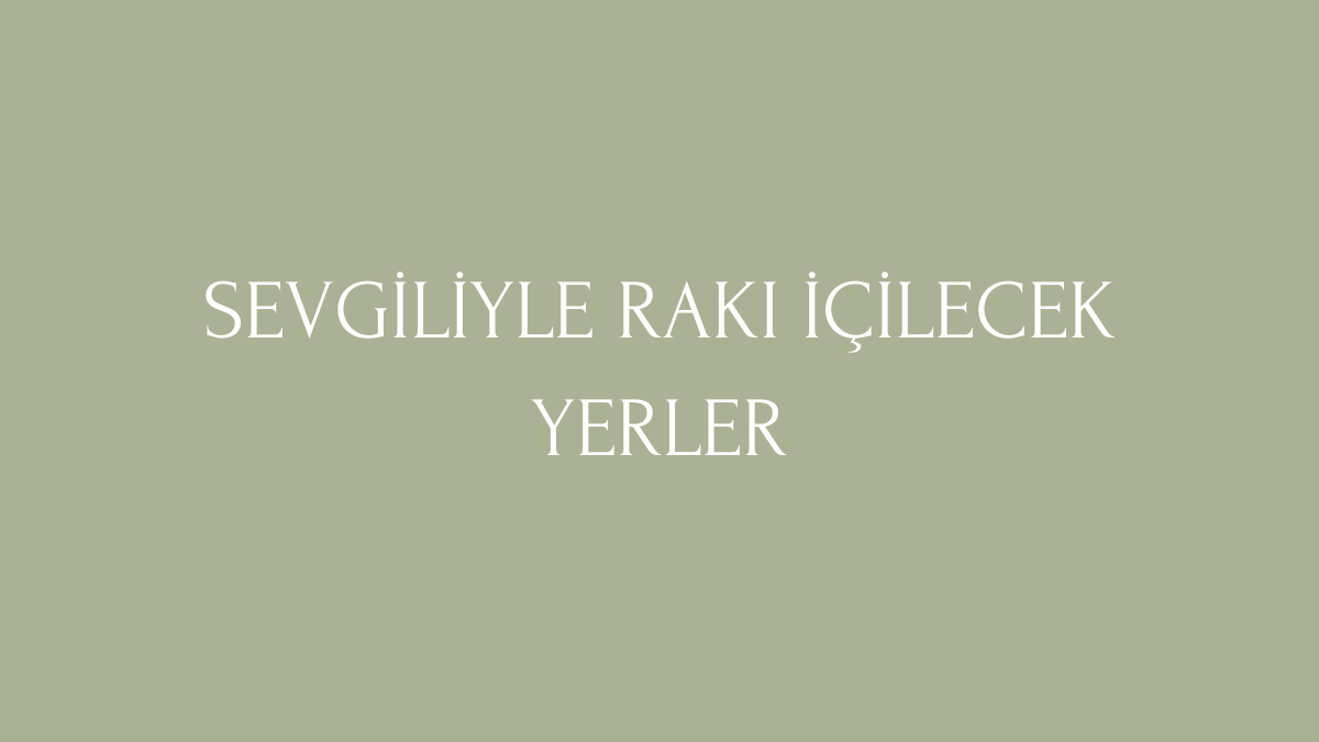 Sevgiliyle Rakı İçilecek Yerler