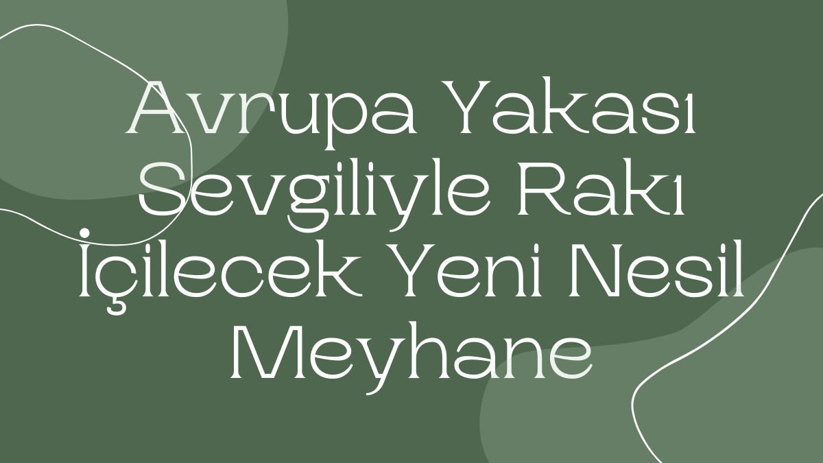 Avrupa Yakası Sevgiliyle Rakı İçilecek Yeni Nesil Meyhane