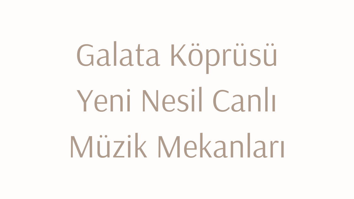 Galata Köprüsü Yeni Nesil Canlı Müzik Mekanları